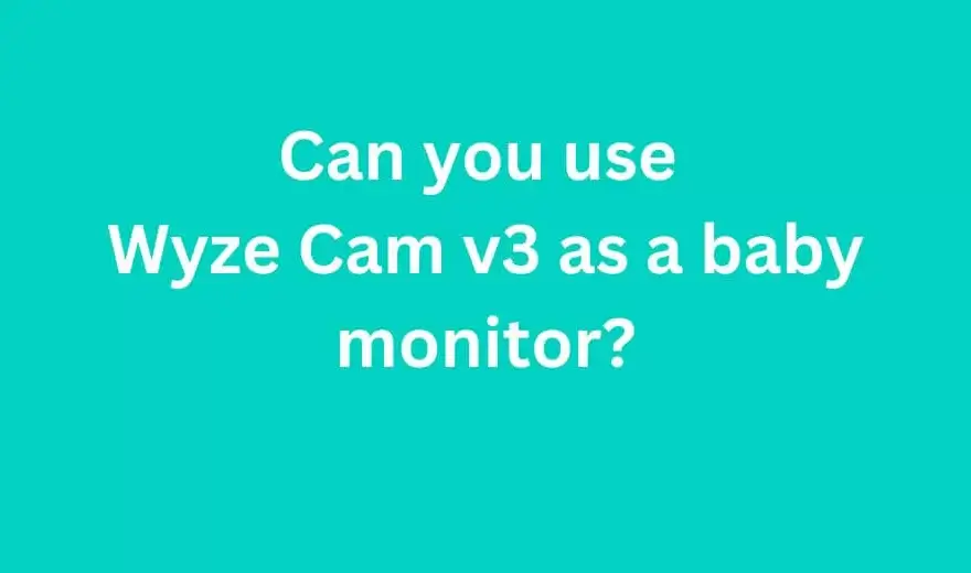 Can you use Wyze Cam v3 as a baby monitor?